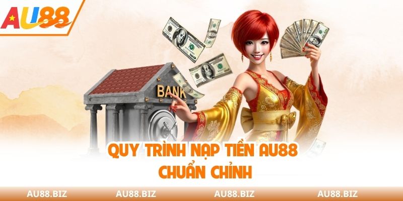 Quy trình nạp tiền AU88 chuẩn chỉnh