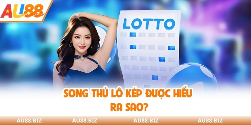 Song thủ lô kép được hiểu ra sao? 